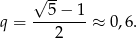  -- √ 5 − 1 q = --------≈ 0,6. 2 
