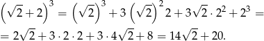 (√ -- )3 ( √ -)3 ( √ -)2 √ -- 2+ 2 = 2 + 3 2 2+ 3 2 ⋅22 + 23 = √ -- √ -- √ -- = 2 2 + 3 ⋅2⋅2 + 3 ⋅4 2 + 8 = 14 2 + 20. 