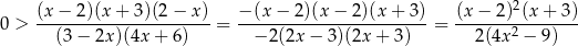  2 0 > (x-−-2-)(x+--3)(2−--x) = −(x-−-2-)(x−--2)(x+--3)-= (x−--2)-(x+--3)- (3− 2x)(4x + 6) − 2(2x − 3)(2x + 3) 2(4x 2 − 9) 