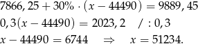7866 ,25+ 30% ⋅(x − 4 4490) = 98 89,45 0,3(x − 44 490) = 202 3,2 / : 0 ,3 x − 4449 0 = 6744 ⇒ x = 512 34. 