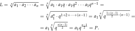  ∘ ----------------------- n√ ------------ n 2 n− 1 L = a1 ⋅a2 ⋅⋅⋅an = a1 ⋅ a1q⋅a1q ⋅⋅⋅a1q = ∘ ------------------ n∘ -1+(n−1)------ = n an1 ⋅q1+2+⋅⋅⋅+(n− 1) = a 1 q 2 ⋅(n− 1) = ∘ ------- = a n qn(n−2-1) = a q n−21= P. 1 1 