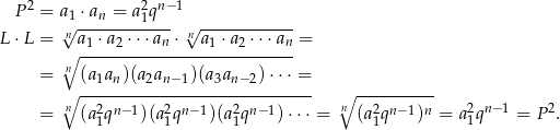  P2 = a 1 ⋅an = a2qn−1 n√ --------1--- √n------------ L ⋅L = ∘ a1 ⋅a2-⋅⋅⋅an-⋅-a1-⋅a2⋅⋅⋅an-= n = (a1an)(a2an− 1)(a3an−2) ⋅⋅⋅ = n∘ ----------------------------- ∘n---------- 2 n− 1 2 = (a21qn− 1)(a 21qn−1)(a21qn− 1)⋅⋅⋅ = (a 21qn−1)n = a1q = P . 