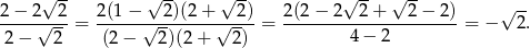  √ -- √ -- √ -- √ -- √ -- √ -- 2-−-2√--2 = 2-(1-−-√-2-)(2+-√--2) = 2(2-−-2---2+----2−-2-)= − 2. 2 − 2 (2 − 2)(2 + 2) 4 − 2 