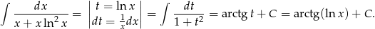 ∫ dx ||t = ln x || ∫ dt -----------= || 1 || = ------ = arctg t+ C = arctg(ln x)+ C. x+ xln2 x dt = xdx 1 + t2 