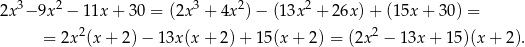 2x3− 9x2 − 11x + 30 = (2x3 + 4x 2) − (13x 2 + 26x) + (15x + 30) = 2 2 = 2x (x+ 2)− 13x(x + 2) + 15(x + 2 ) = (2x − 13x + 15)(x + 2 ). 