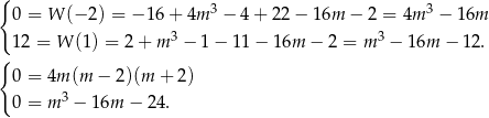 { 0 = W (− 2) = − 16+ 4m 3 − 4+ 2 2− 16m − 2 = 4m 3 − 16m 3 3 12 = W (1) = 2 + m − 1− 11− 16m − 2 = m − 1 6m − 12 . { 0 = 4m (m − 2)(m + 2) 0 = m 3 − 16m − 24. 