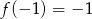 f(− 1) = − 1 
