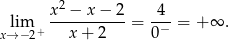  2 lim x--−-x-−-2-= -4- = + ∞ . x→ − 2+ x+ 2 0− 
