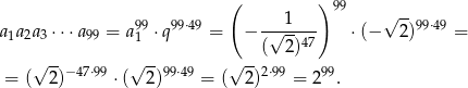  ( ) 1 99 √ -- a 1a2a3⋅⋅⋅a99 = a 991 ⋅q99⋅49 = − -√----- ⋅(− 2)99⋅49 = ( 2)47 √ --−47⋅99 √ --99⋅49 √ --2⋅99 99 = ( 2) ⋅( 2) = ( 2) = 2 . 