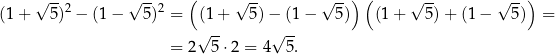  √ -- √ -- ( √ -- √ --) ( √ -- √ --) (1+ 5)2 − (1− 5)2 = (1 + 5) − (1 − 5) (1 + 5 )+ (1 − 5) = √ -- √ -- = 2 5 ⋅2 = 4 5. 