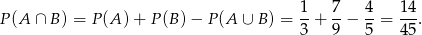P (A ∩ B) = P(A )+ P(B )− P (A ∪ B ) = 1-+ 7− 4-= 14. 3 9 5 45 