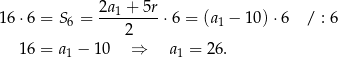  2a1-+-5r- 16 ⋅6 = S 6 = 2 ⋅6 = (a1 − 10) ⋅6 / : 6 16 = a − 10 ⇒ a = 26. 1 1 