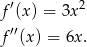  ′ 2 f (x) = 3x f′′(x ) = 6x. 