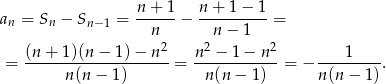  n + 1 n + 1− 1 an = Sn − Sn− 1 = ------− ----------= n n − 1 (n-+-1)(n-−-1)-−-n-2 n2-−-1-−-n-2 ----1---- = n (n − 1) = n(n − 1) = − n(n − 1 ). 