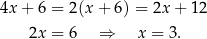 4x + 6 = 2(x + 6 ) = 2x + 12 2x = 6 ⇒ x = 3. 