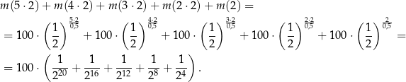 m (5⋅2 )+ m (4 ⋅2)+ m (3⋅2 )+ m (2 ⋅2)+ m (2) = ( ) 5⋅2 ( ) 4⋅2 ( ) 3⋅2 ( ) 2⋅2 ( ) -2 1- 0,5 1- 0,5 1- 0,5 1- 0,5 1- 0,5 = 100 ⋅ 2 + 10 0⋅ 2 + 1 00⋅ 2 + 100 ⋅ 2 + 100 ⋅ 2 = ( ) = 100 ⋅ -1- + -1- + -1- + 1-+ 1-- . 220 216 2 12 28 24 