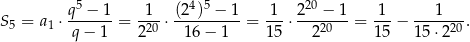  5 4 5 20 S5 = a1 ⋅ q-−-1-= -1-⋅ (2-)-−-1-= -1-⋅ 2--−-1-= -1-− ---1---. q − 1 220 16 − 1 15 220 15 15⋅ 220 