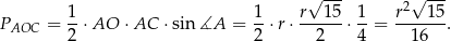  √ --- √ --- 1- 1- r--15- 1- r2--1-5 PAOC = 2 ⋅AO ⋅AC ⋅sin ∡A = 2 ⋅ r⋅ 2 ⋅ 4 = 1 6 . 
