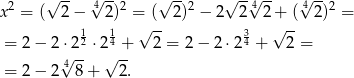  2 √ -- √4--2 √ --2 √ --4√ -- 4√ --2 x = ( 2 − 2) = (--2 ) − 2 2 2+ -( 2) = = 2− 2⋅ 212 ⋅ 214 + √ 2 = 2 − 2 ⋅234 + √ 2 = √ -- √ -- = 2− 2 48 + 2. 