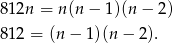 812n = n(n − 1 )(n− 2) 812 = (n− 1)(n − 2). 