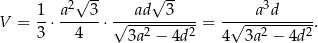  √ -- √ -- 1 a2 3 ad 3 a3d V = --⋅------⋅ √---2-----2-= -√---2-----2. 3 4 3a − 4d 4 3a − 4d 