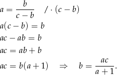  b a = ----- / ⋅(c− b) c− b a(c − b) = b ac − ab = b ac = ab + b --ac-- ac = b(a + 1) ⇒ b = a + 1. 