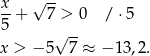 x √ -- 5-+ 7 > 0 / ⋅5 √ -- x > − 5 7 ≈ − 1 3,2. 