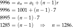 9996 = an = a1 + (n− 1)r 9996 = 10 01+ (n− 1)⋅ 7 8995 = (n − 1 )⋅7 1285 = (n − 1 ) ⇒ n = 128 6. 