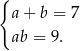 { a + b = 7 ab = 9 . 
