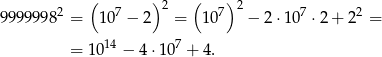  ( )2 ( )2 99999 982 = 1 07 − 2 = 107 − 2 ⋅107 ⋅ 2+ 2 2 = = 1014 − 4⋅ 107 + 4. 