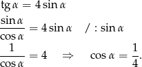 tg α = 4 sin α sinα- cos α = 4 sin α / : sinα 1 1 ----- = 4 ⇒ cos α = --. cos α 4 