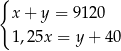 { x+ y = 9120 1,25x = y + 40 
