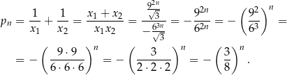  92n ( ) 1 1 x1 + x2 √3- 92n 92 n pn = x--+ x--= -x-x----= --63n-= − 62n-= − 63- = 1 2 1 2 − √3 ( 9⋅ 9 )n ( 3 )n ( 3)n = − ------- = − ------- = − -- . 6 ⋅6 ⋅6 2⋅2 ⋅2 8 