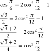  π- 2 π-- co s6 = 2 cos 12 − 1 √ -- --3-= 2co s2 π-− 1 2-- 12 √ 3 + 2 π --------= 2cos2 --- √ -2 12 --3-+-2- 2-π- 4 = cos 1 2. 