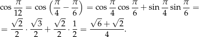  π ( π π) π π π π cos ---= co s --− -- = cos --cos --+ sin -- sin -- = √12- √ -- 4√ -- 6 √ -- 4√ -- 6 4 6 2 3 2 1 6+ 2 = ----⋅----+ ---⋅ --= ---------. 2 2 2 2 4 