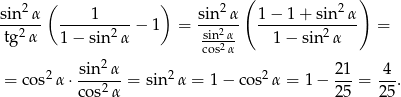  2 ( ) 2 ( 2 ) sin--α- ----1-----− 1 = sin--α- 1-−-1+--sin--α- = tg2 α 1− sin 2α sin2α 1 − sin 2α cos2α 2 sin2-α 2 2 2-1 -4- = cos α ⋅co s2α = sin α = 1 − co s α = 1 − 2 5 = 25 . 