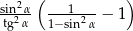 sin2α-(---1--- ) tg2α 1− sin2α − 1 