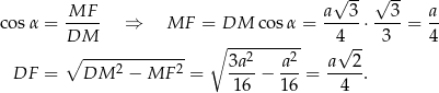  MF a√ 3- √ 3- a co sα = ----- ⇒ MF = DM cosα = -----⋅----= -- DM ∘ ---------- 4√ -- 3 4 ∘ ------------- 3a2 a2 a 2 DF = DM 2 − MF 2 = ----− ---= ----. 16 16 4 
