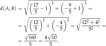  ∘ -------------------------- ( )2 ( ) 2 d(A ,B ) = 17-− 1 + − 9-+ 1 = 5 5 ∘ (----)2---(----)-2 ∘ --------- 12- 4- 122-+-42- = 5 + − 5 = 52 = √ ---- √ --- --160- 4--10- = 5 = 5 . 