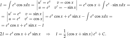 | | ∫ x |u′ = ex v = cosx | x ∫ x I = e co sxdx = ||u = ex v′ = − sin x|| = e co sx + e ⋅sinxdx = | | ∫ ||u′ = ex v = sin x || x x x = |u = ex v′ = cosx | = e cos x+ e sinx − e cos xdx = x x = e cosx + e sin x − I x x 1 x 2I = e cos x+ e sinx ⇒ I = 2-(cos x+ sin x) e + C . 