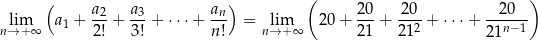  ( a 2 a3 an) ( 20 20 2 0 ) lim a1 + ---+ ---+ ⋅⋅⋅+ --- = lim 20+ ---+ --2 + ⋅⋅⋅+ --n−1- n→ +∞ 2! 3! n! n→ +∞ 21 21 21 