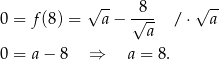  √ -- √ -- 0 = f (8) = a− √8-- / ⋅ a a 0 = a − 8 ⇒ a = 8. 