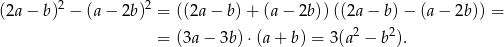  2 2 (2a − b ) − (a − 2b) = ((2a− b)+ (a − 2b ))((2a − b)− (a− 2b)) = = (3a− 3b)⋅(a + b) = 3(a2 − b2). 
