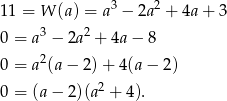  3 2 1 1 = W (a) = a − 2a + 4a + 3 0 = a3 − 2a2 + 4a− 8 2 0 = a (a− 2)+ 4(a− 2) 0 = (a− 2)(a2 + 4). 