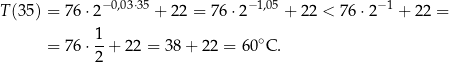  −0,03⋅35 − 1,05 −1 T (35) = 76 ⋅2 + 22 = 76 ⋅2 + 2 2 < 76 ⋅2 + 22 = 1 ∘ = 76 ⋅--+ 22 = 38+ 22 = 60 C. 2 