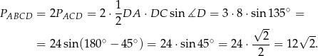 P = 2P = 2⋅ 1DA ⋅DC sin∡D = 3 ⋅8 ⋅sin 135 ∘ = ABCD ACD 2 √ 2- √ -- = 24 sin (1 80∘ − 45∘) = 24 ⋅sin4 5∘ = 24 ⋅----= 12 2. 2 