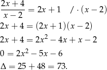 2x + 4 -------= 2x+ 1 / ⋅(x − 2) x − 2 2x+ 4 = (2x + 1)(x − 2 ) 2 2x+ 4 = 2x − 4x + x − 2 0 = 2x2 − 5x − 6 Δ = 25 + 4 8 = 73. 