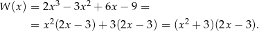  3 2 W (x ) = 2x − 3x + 6x − 9 = = x2(2x − 3) + 3(2x − 3 ) = (x2 + 3)(2x − 3). 