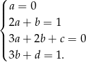 ( || a = 0 |{ 2a + b = 1 ||| 3a + 2b + c = 0 ( 3b + d = 1. 
