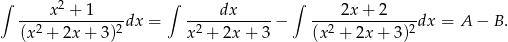 ∫ x2 + 1 ∫ dx ∫ 2x + 2 --2----------2dx = -2----------− --2----------2dx = A − B. (x + 2x + 3) x + 2x + 3 (x + 2x + 3) 